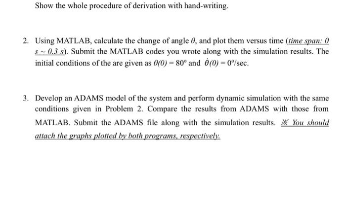 released from that position t=0. When L=0.4m,g=9.81m/s2, answer the following problems. =4(Lk+4cos2cos2)ML(Le2sin2g)cosv2Lv=dtd(21sin)=21cos40cos^IccosconotiontIc(sin12+cos0)=0b^+sincos^2mgh+21Icd2romparth=2L2Lcoslng(2L2LO)+21Icas22constatng(2Lsin24Lcon22)+Icoscos2=02(mg4Lsin2+Icossinmg2ksin)=0ng4Lsin2+16cossincos2Lcos=2=m41sin2mg21sin1coscon2=m41sin2mg21sin10cossinw2=mL2sin24lc+mL2+nL2ac2(gsin2gas)2+4Ic+m2+m2cos2(gsinggcos)ML22=41c+mL2+nL2cosmL2(sin2cos)