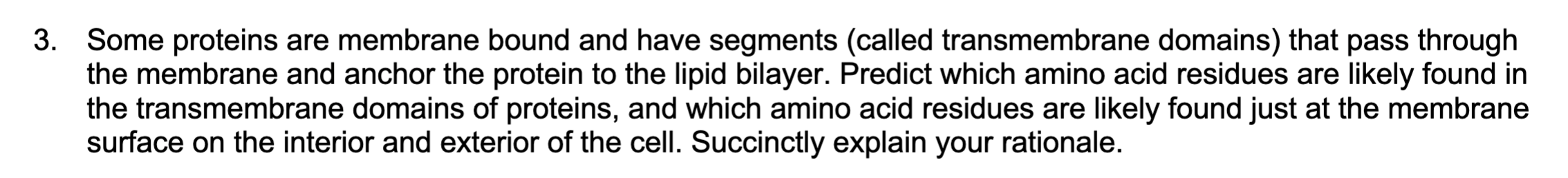  3. Some proteins are membrane bound and have segments (called transmembrane