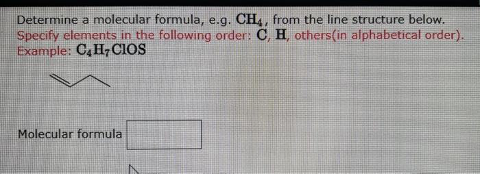 thankyou Determine a molecular formula, e.g. CH4, from the line structure below.