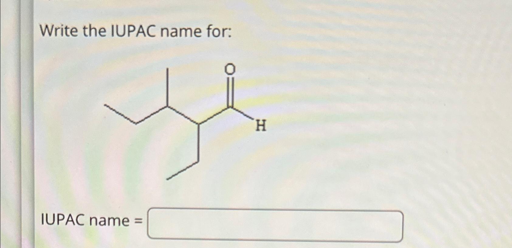  Write the IUPAC name for: IUPAC name = 