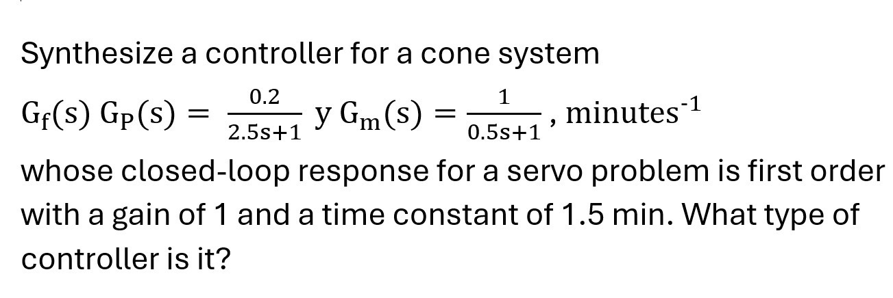  Synthesize a controller for a cone system Gf(s)GP(s)=0.22.5(s)+1yGm(s)=(10.5(s)+1, minutes ??-1 whose