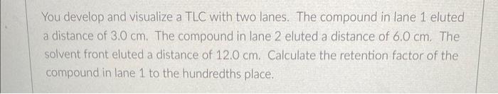  You develop and visualize a TLC with two lanes. The compound