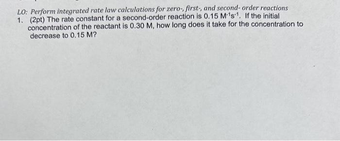  LO: Perform integrated rate law calculations for zero-, first-, and second-order