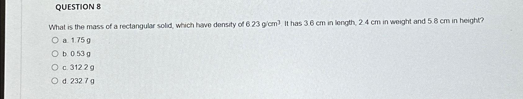  QUESTION 8 What is the mass of a rectangular solid, which