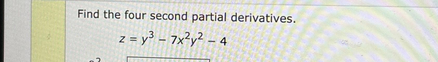  Find the four second partial derivatives. z=y3-7x2y2-4 