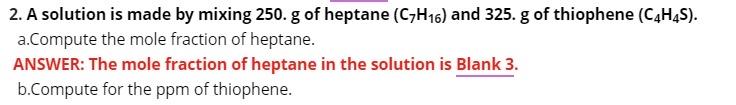  A solution is made by mixing 250.g of heptane (C7H16) and