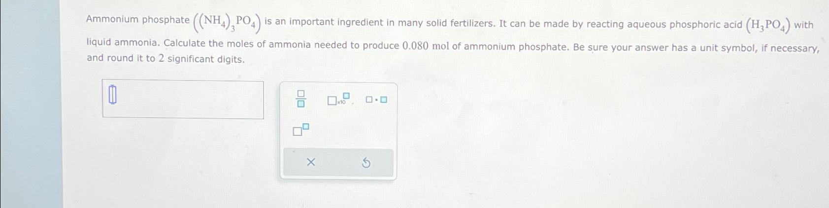  Ammonium phosphate ((NH4)3PO4) is an important ingredient in many solid fertilizers.