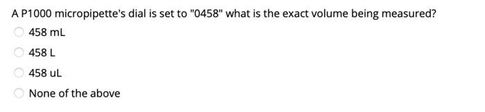  help please A P1000 micropipette's dial is set to " 0458