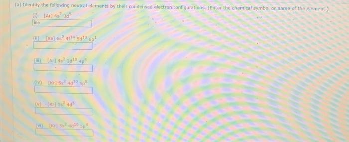 (a) identify the following neutrat elements by their condensed electron configurations.