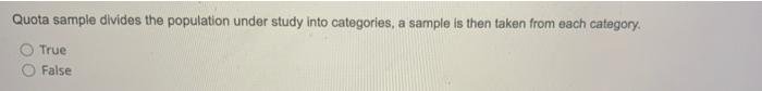  Quota sample divides the population under study into categories, a sample