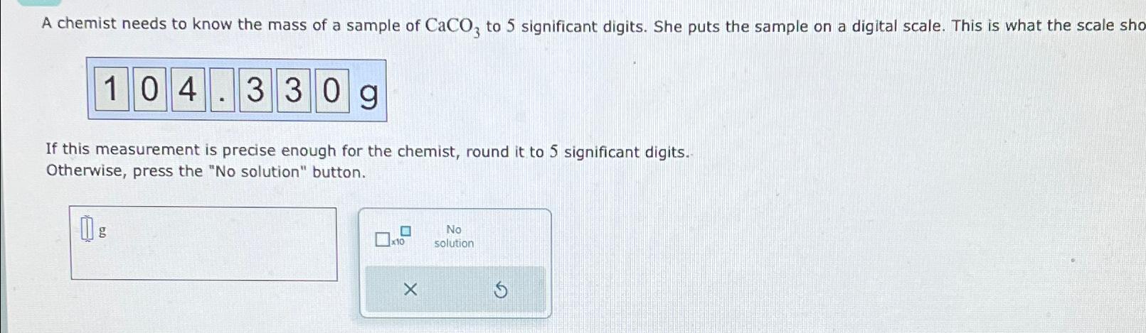  A chemist needs to know the mass of a sample of