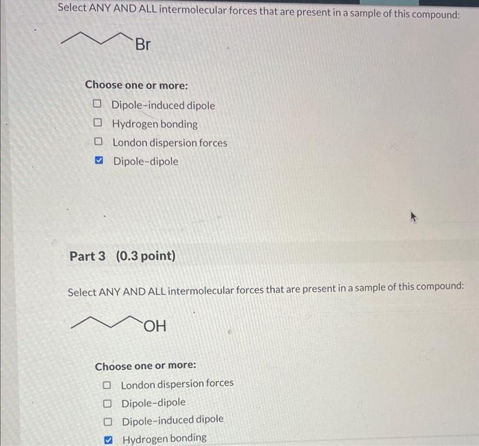  Select ANY AND ALL intermolecular forces that are present in a