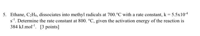  answer number 5 please 5. Ethane, C2H6, dissociates into methyl radicals