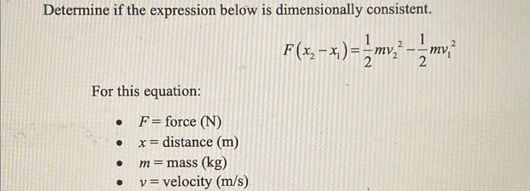  Determine if the expression below is dimensionally consistent. F(x2-x1)=12mv22-12mv12 For this