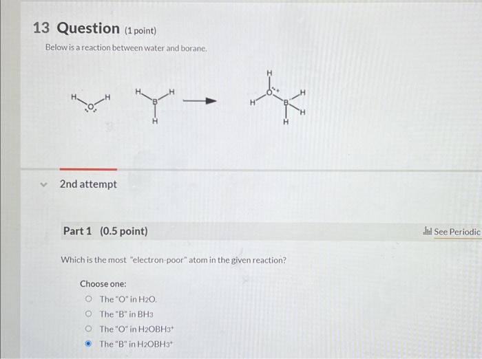  13 Question (1 point) Below is a reaction between water and