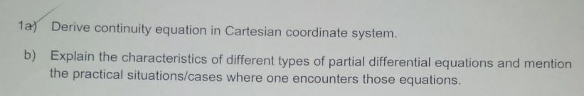  1a) Derive continuity equation in Cartesian coordinate system. b) Explain the