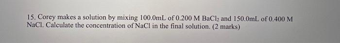 step by step 15. Corey makes a solution by mixing 100.0mL of