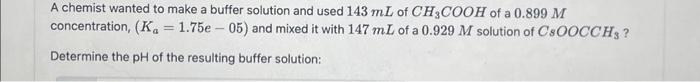  A chemist wanted to make a buffer solution and used 143mL