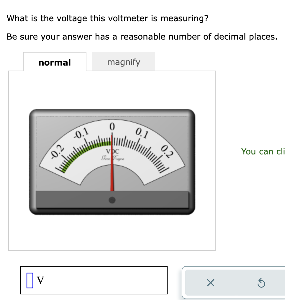  What is the voltage this voltmeter is measuring? Be sure your