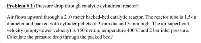  Problem # 1 (Pressure drop through catalytic cylindrical reactor) Air flows