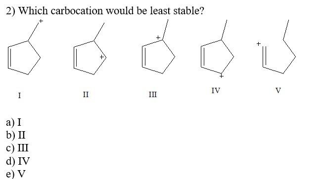  2) Which carbocation would be least stable? 3) Which carbocation would