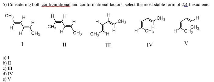a) CH3CH=CHCH=CHCH3 b) CH3CH=CHCH2CH=CH2 c) CH2=CHCH2CH2CH=CH2 d) CH2=CHCH(CH3)CH=CH2 5) Considering both configurational