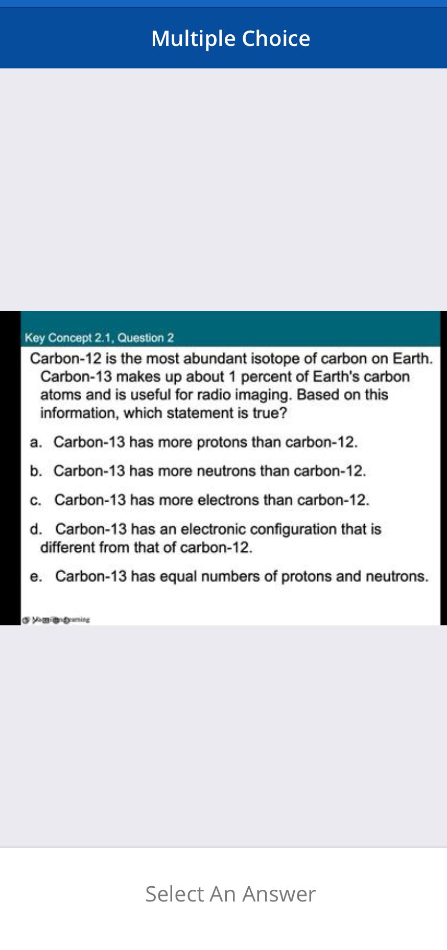  Multiple Choice Key Concept 2.1, Question 2 Carbon-12 is the most