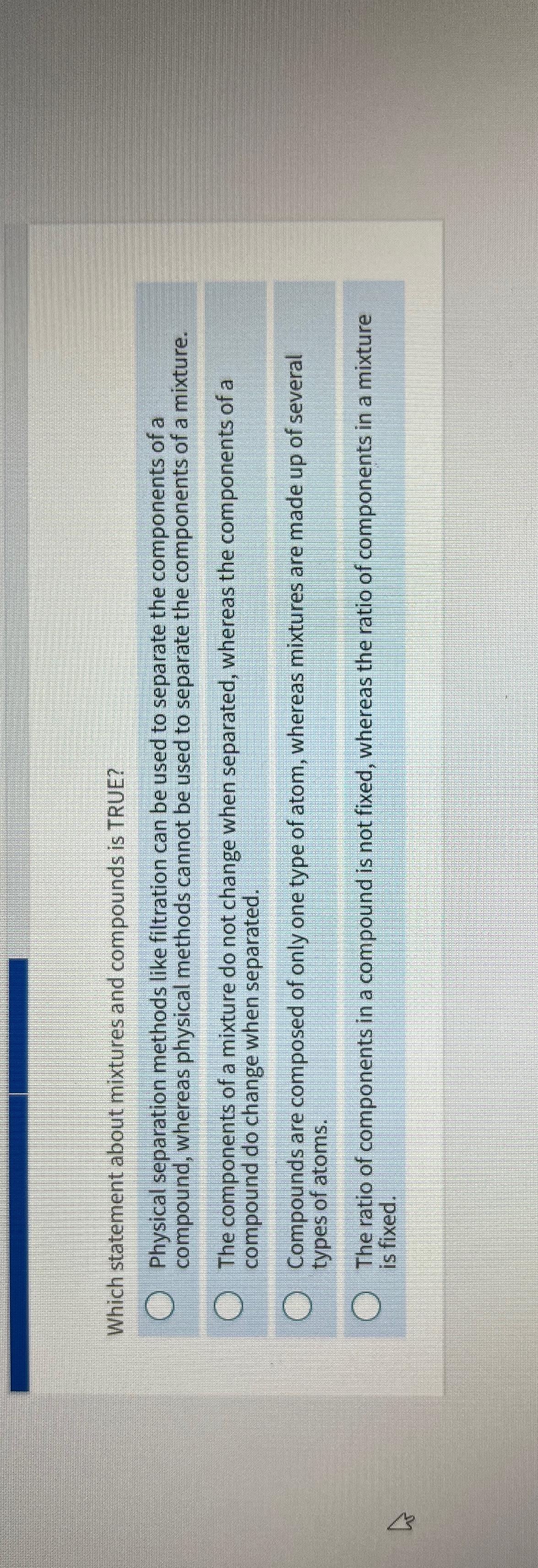  Which statement about mixtures and compounds is TRUE? Physical separation methods