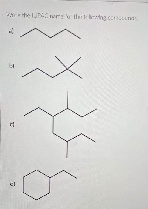  Write the IUPAC name for the following compounds. a) b) c)