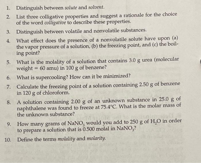  1. Distinguish between solute and solvent. 2. List three colligative properties