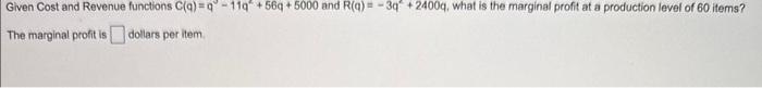 given by p(q)=0.05q+525 and C(q)=0.01q37q2+85q. What is the company's profit when marginal