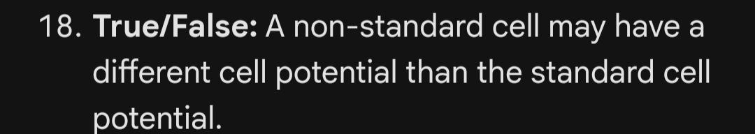  18. True/False: A non-standard cell may have a different cell potential