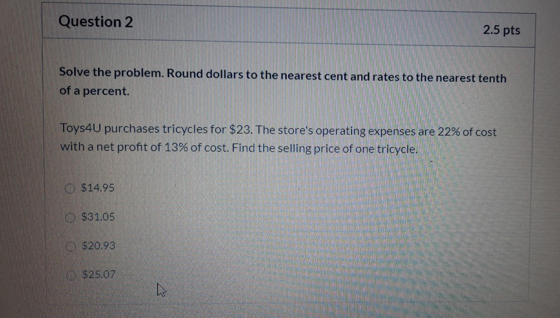  Question 2 2.5 pts Solve the problem. Round dollars to the