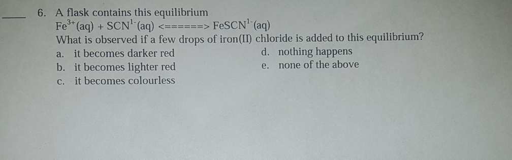  13. A flask contains this equilibrium Fe^3(aq)+ SCN(aq)-> FeSCN(aq) What is