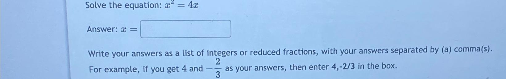  Solve the equation: x2=4x Answer: x= Write your answers as a