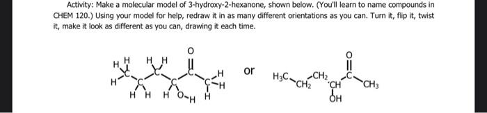  Activity: Make a molecular model of 3-hydroxy-2-hexanone, shown below. (You'll learn