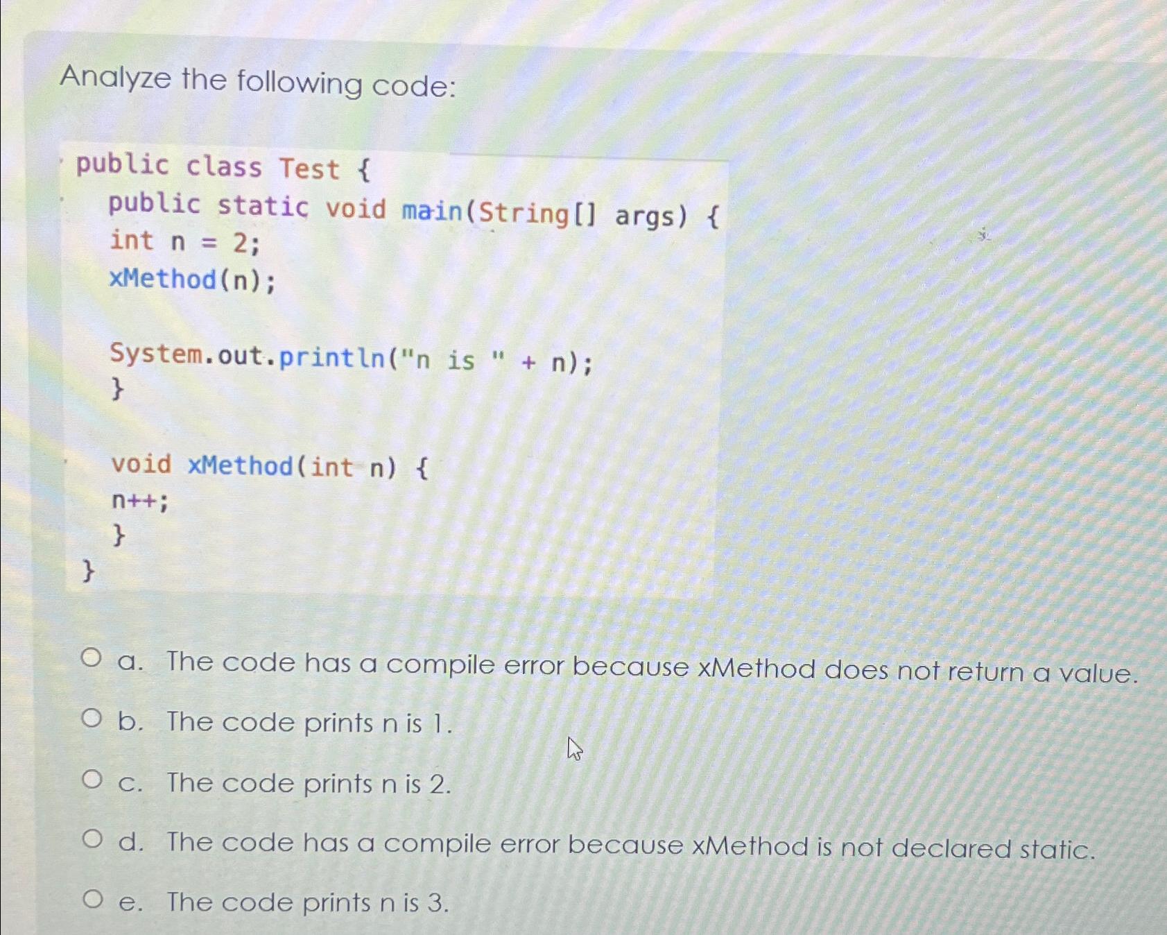  Analyze the following code: public class Test { public static void