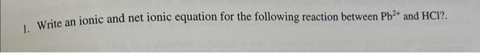 1. Write ab ionic and net ionic equation for the following reaction