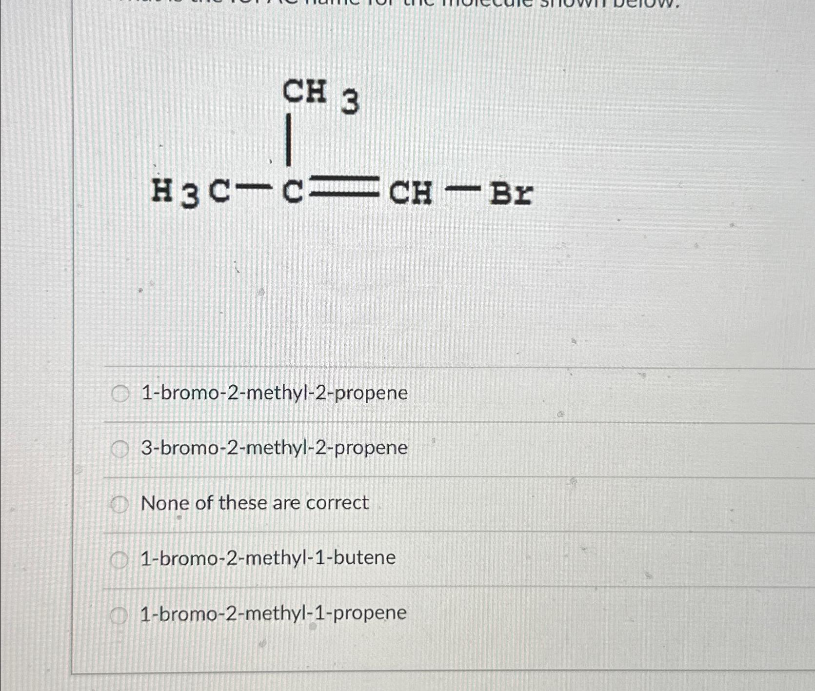  1-bromo-2-methyl-2-propene 3-bromo-2-methyl-2-propene None of these are correct 1-bromo-2-methyl-1-butene 1-bromo-2-methyl-1-propene 