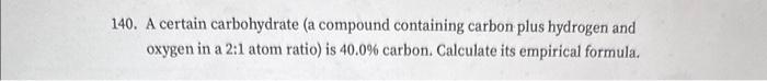  40. A certain carbohydrate (a compound containing carbon plus hydrogen and