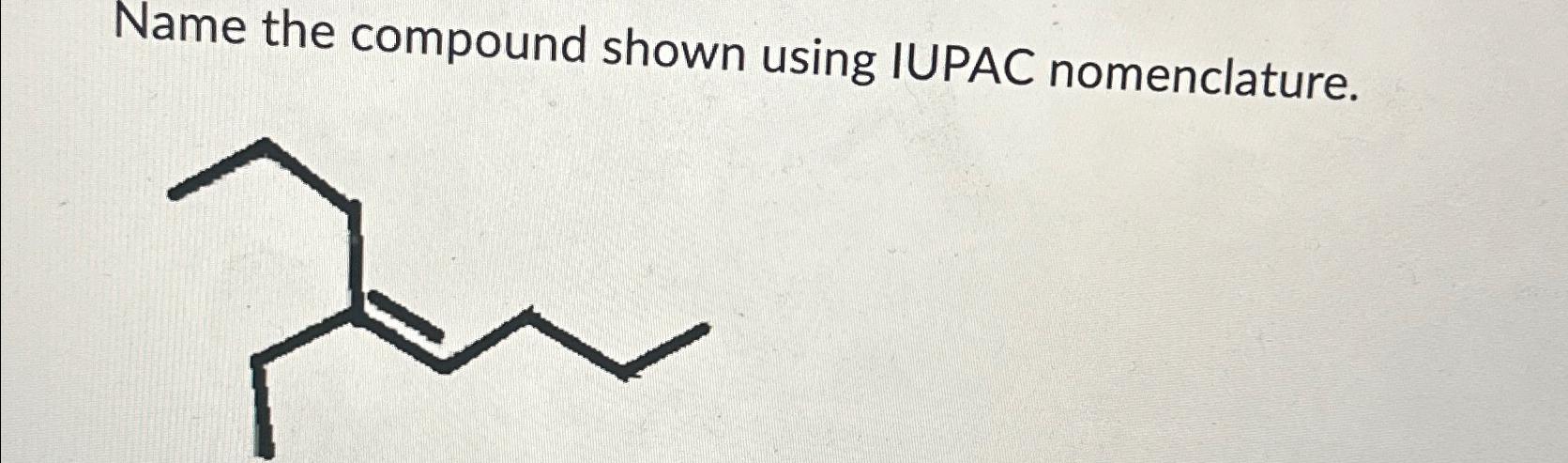  Name the compound shown using IUPAC nomenclature. 