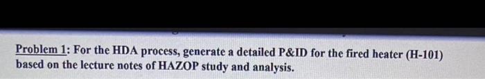  Problem 1: For the HDA process, generate a detailed P&ID for