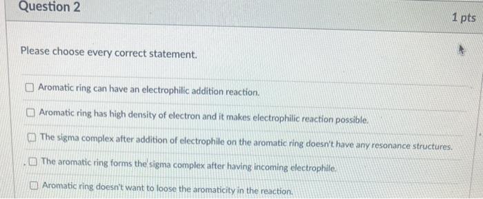  Please choose every correct statement. Aromatic ring can have an electrophilic