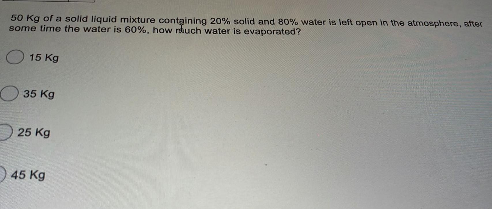  50 kg of a solid liquid mixture containing 20% solid and