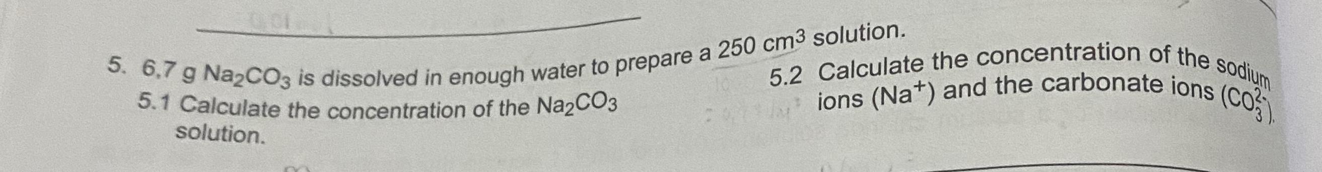  6,7gNa2CO3 is dissolved in enough water to prepare a 250cm3 solution.