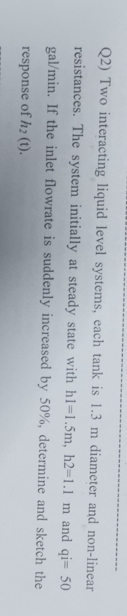  Q2) Two interacting liquid level systems, each tank is 1.3m diameter
