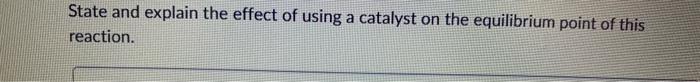 State and explain the effect of using a catalyst on the equilibrium
