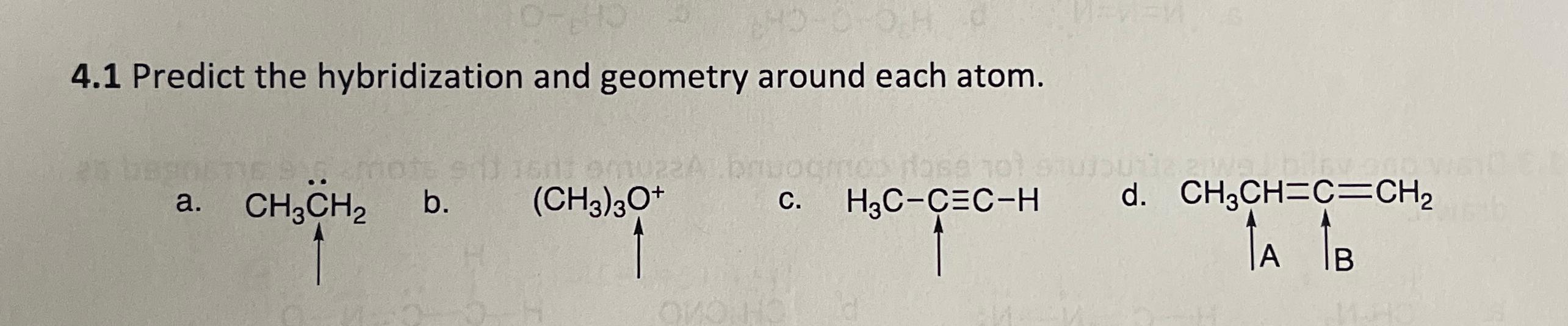 4.1 Predict the hybridization and geometry around each atom. a. b.