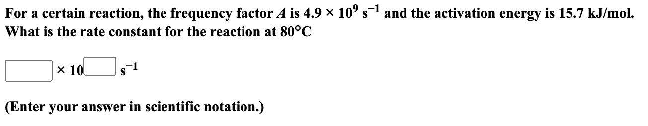  For a certain reaction, the frequency factor A is 4.9109s1 and