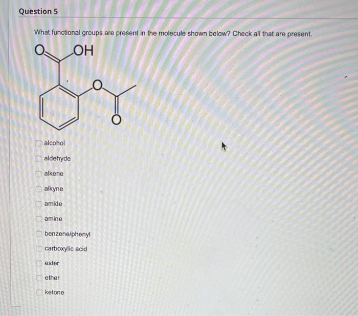  What functional groups are present in the molecule shown below? Check